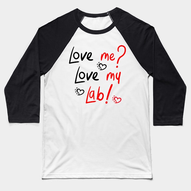 Love Me Love My Lab! For Proud Labrador Retriever Dog Owners! Baseball T-Shirt by rs-designs